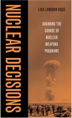 Book cover of "Nuclear Decisions: Changing the Course of Nuclear Weapons Programs" written by Lisa Koch.